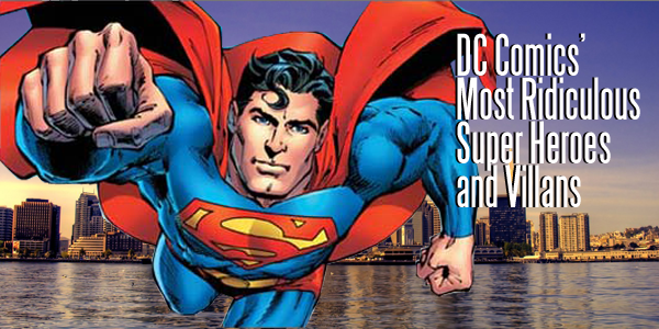DC Comics Most Ridiculous Super Heroes and Villans