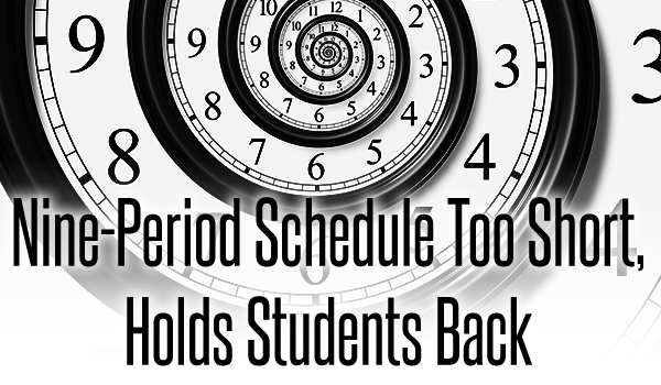 Opinion: Nine-Period Schedule Hinders Students Learning