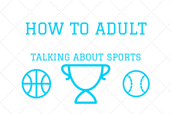 How to Adult: Small Talk About Sports