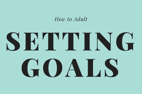 How to Adult: Setting Goals