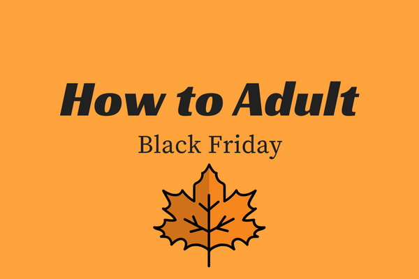 How to Adult: Black Friday