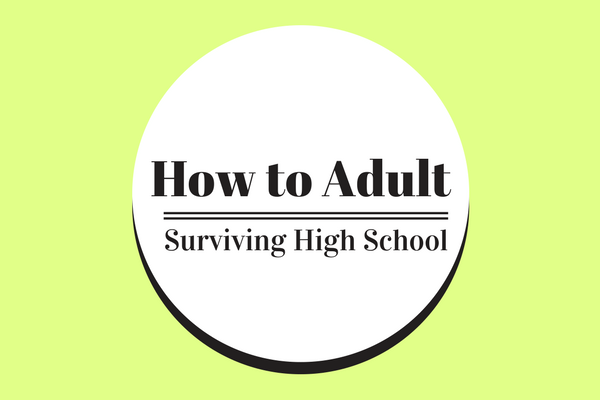 How to Adult: Surviving High School