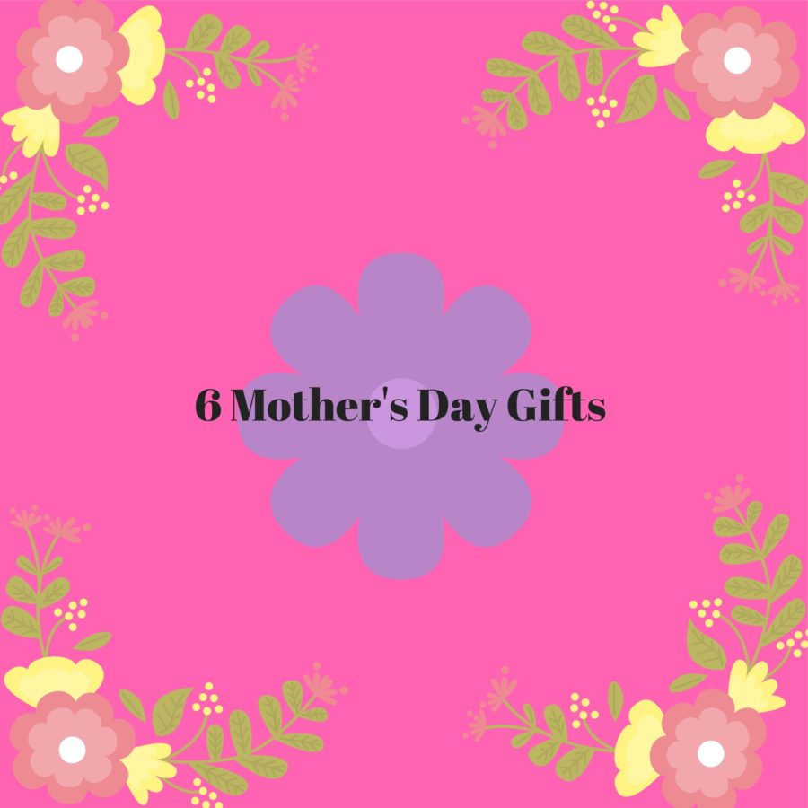 6 Mother's Day Gifts