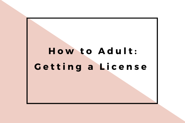 How to Adult: Getting a Drivers License