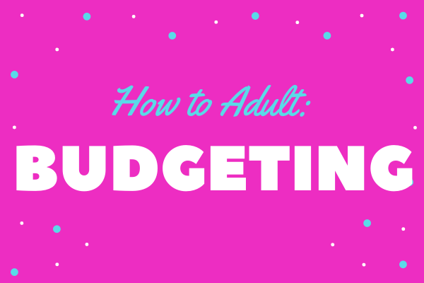 How to Adult: Budgeting