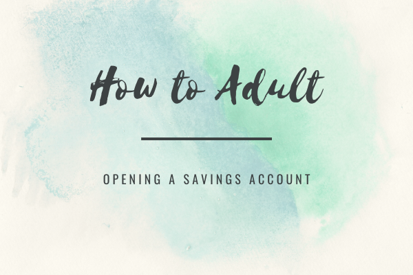 How to Adult: Opening a Savings Account