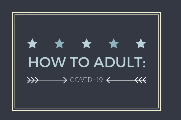 How to Adult: Dealing With COVID-19