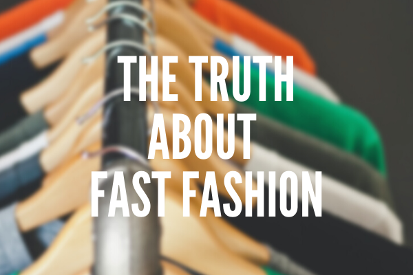 The Truth About Fast Fashion