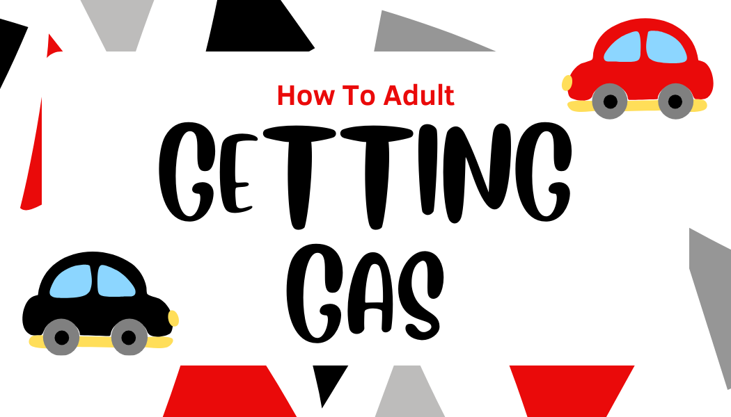 How to Adult: How to Get Gas