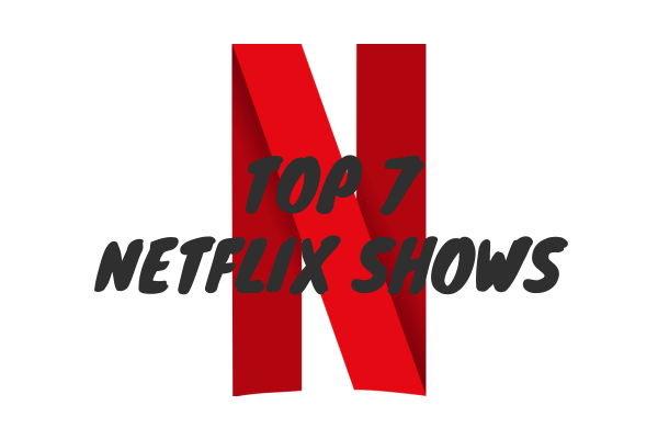 Top 7 Netflix Shows