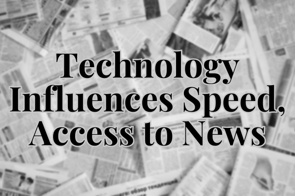 Technology Influences Speed, Access to News