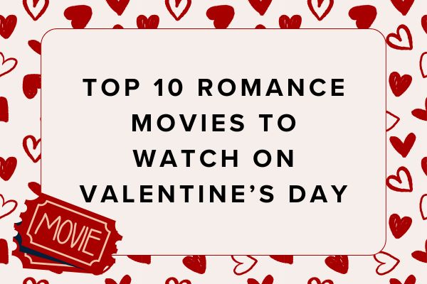 Top 10 Romance Movies to Watch on Valentine’s Day