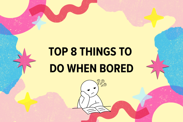 Top 8 Things to do When Bored