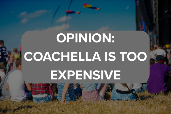 Opinion: Coachella is Too Expensive